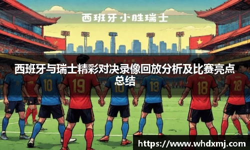西班牙与瑞士精彩对决录像回放分析及比赛亮点总结