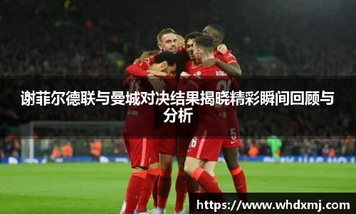 谢菲尔德联与曼城对决结果揭晓精彩瞬间回顾与分析